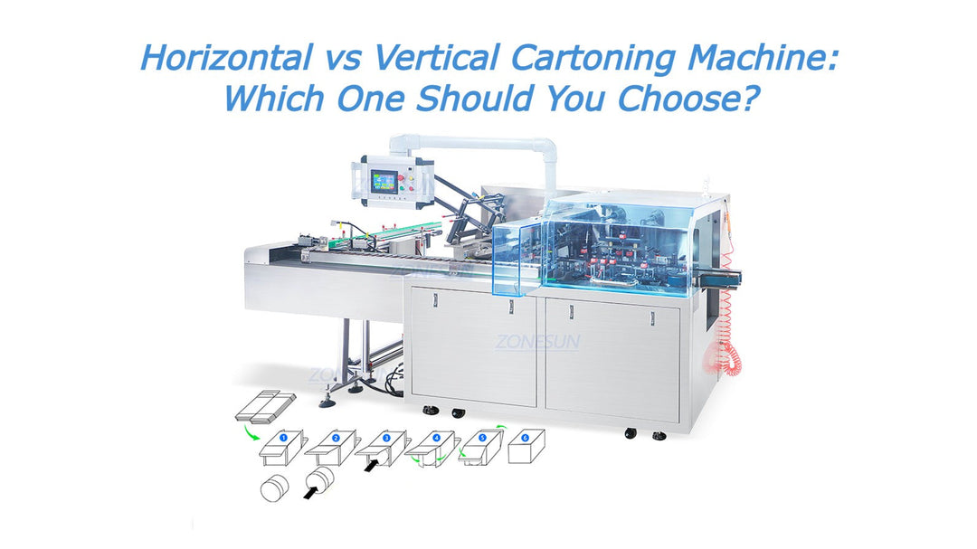 Horizontal vs Vertical Cartoning Machine: Which One Should You Choose?